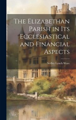 Cover The Elizabethan Parish in its Ecclesiastical and Financial Aspects