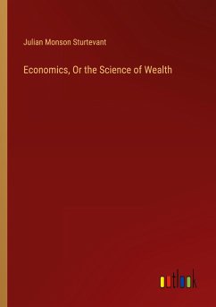 Economics, Or the Science of Wealth - Sturtevant, Julian Monson