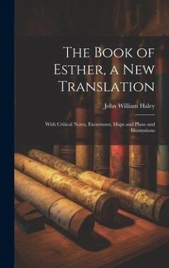 The Book of Esther, a new Translation: With Critical Notes, Excursuses, Maps and Plans and Illustrations - Haley, John William