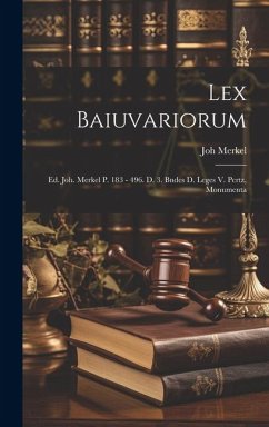 Lex Baiuvariorum: Ed. Joh. Merkel P. 183 - 496. D. 3. Bndes D. Leges V. Pertz, Monumenta - Merkel, Joh