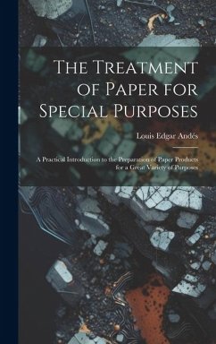 The Treatment of Paper for Special Purposes: A Practical Introduction to the Preparation of Paper Products for a Great Variety of Purposes - Andés, Louis Edgar