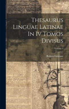 Thesaurus Linguae Latinae In Iv Tomos Divisus; Volume 4 - Estienne, Robert