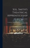 Sol. Smith's Theatrical Apprenticeship: Comprising A Sketch Of The First Seven Years Of His Professional Life