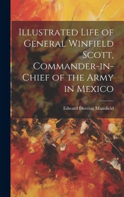 Illustrated Life of General Winfield Scott, Commander-in-Chief of the Army in Mexico - Mansfield, Edward Deering