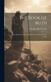 The Book of Ruth: In the Revised Version, With Introd. and Notes by G.A. Cooke