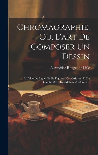 Chromagraphie, ou, L'art de composer un dessin: À l'aide de lignes et de figures géométriques, et de l'imiter avec des matières colorées ... Chromagraphie, ou, L'art de composer un dessin: À l'aide de lignes et de figures géométriques, et de l'imiter avec des matières colorées ...