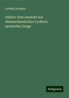 Andina: Eine Auswahl aus südamerikanischen Lyrikern spanischer Zunge - Darapsky, Ludwig