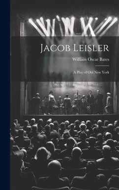 Jacob Leisler; a Play of old New York - Bates, William Oscar