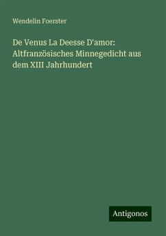 De Venus La Deesse D'amor: Altfranzösisches Minnegedicht aus dem XIII Jahrhundert - Foerster, Wendelin