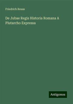 De Jubae Regis Historia Romana A Plutarcho Expressa - Reuss, Friedrich