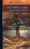 The Forest Flora of North-West and Central India: A Handbook of the Indigenous Trees and Shrubs of Those Countries; Volume 1