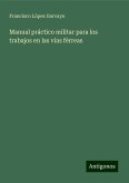 Manual práctico militar para los trabajos en las vías férreas