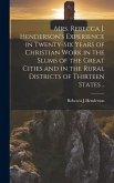 Mrs. Rebecca J. Henderson's Experience in Twenty-six Years of Christian Work in the Slums of the Great Cities and in the Rural Districts of Thirteen S