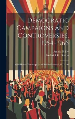 Democratic Campaigns and Controversies, 1954-1966: Oral History Transcript / and Related Material, 1977-198 - Fry, Amelia R.; Dutton, Frederick G.