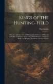 Kings of the Hunting-field: Memoirs and Anecdotes of Distinguished Masters of Hounds and Other Celebrities of the Chase With Histories of Famous P