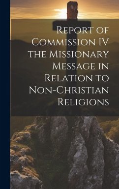 Report of Commission IV the Missionary Message in Relation to Non-Christian Religions - Anonymous