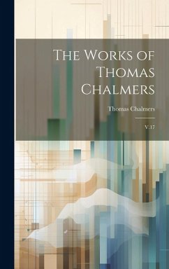 The Works of Thomas Chalmers: V.17 - Chalmers, Thomas