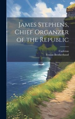 James Stephens, Chief Organzer of the Republic - Brotherhood, Fenian