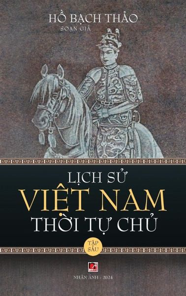Lịch Sử Việt Nam Thời Tự Chủ - Tập Sáu (hard cover - groundwood) Lịch Sử Việt Nam Thời Tự Chủ - Tập Sáu (hard cover - groundwood)