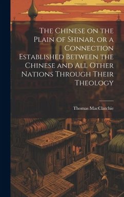 The Chinese on the Plain of Shinar, or a Connection Established Between the Chinese and all Other Nations Through Their Theology - Macclatchie, Thomas