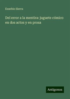 Del error a la mentira: juguete cómico en dos actos y en prosa - Sierra, Eusebio