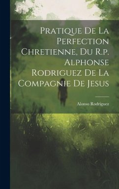 Pratique De La Perfection Chretienne, Du R.p. Alphonse Rodriguez De La Compagnie De Jesus - Rodriguez, Alonso