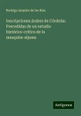 Inscripciones árabes de Córdoba: Precedidas de un estudio histórico-crítico de la mezquita-aljama