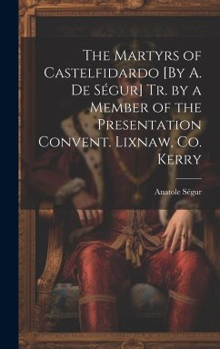 The Martyrs of Castelfidardo [By A. De Ségur] Tr. by a Member of the Presentation Convent. Lixnaw, Co. Kerry - Ségur, Anatole
