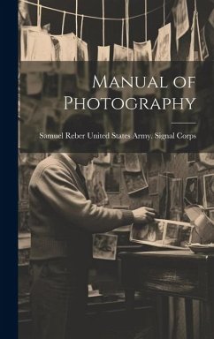 Manual of Photography - States Army Signal Corps, Samuel Reb