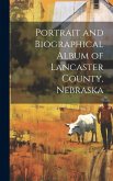 Portrait and Biographical Album of Lancaster County, Nebraska