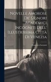 Novelle Amorose De' Signori Academici Incogniti Dell' Illustrissima Città Di Venezia