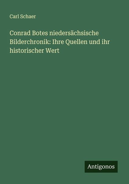 Conrad Botes niedersächsische Bilderchronik: Ihre Quellen und ihr historischer Wert Conrad Botes niedersächsische Bilderchronik: Ihre Quellen und ihr historischer Wert
