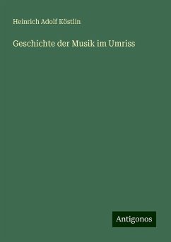 Geschichte der Musik im Umriss - Köstlin, Heinrich Adolf