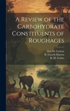 A Review of the Carbohydrate Constituents of Roughages - Hansen, R. Gaurth; Carlson, Don M.; Forbes, R. M.