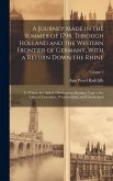 A Journey Made in the Summer of 1794, Through Holland and the Western Frontier of Germany, With a Return Down the Rhine; to Which are Added, Observati