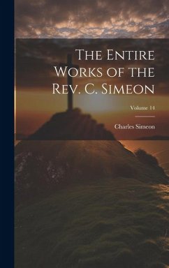 The Entire Works of the Rev. C. Simeon; Volume 14 - Simeon, Charles