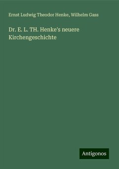 Dr. E. L. TH. Henke's neuere Kirchengeschichte - Henke, Ernst Ludwig Theodor; Gass, Wilhelm