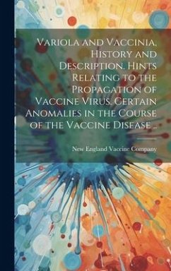 Variola and Vaccinia, History and Description. Hints Relating to the Propagation of Vaccine Virus. Certain Anomalies in the Course of the Vaccine Dise