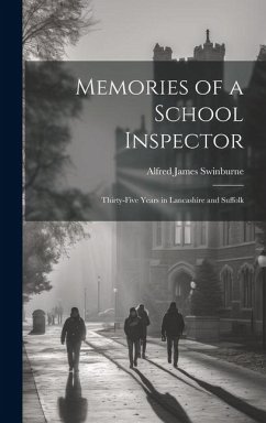 Memories of a School Inspector: Thirty-five Years in Lancashire and Suffolk - Swinburne, Alfred James