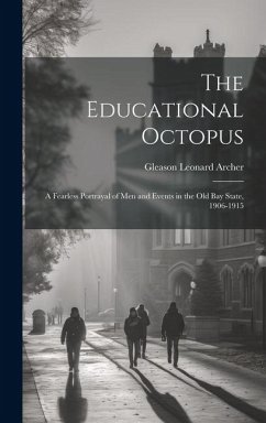 Cover The Educational Octopus: A Fearless Portrayal of Men and Events in the Old Bay State, 1906-1915
