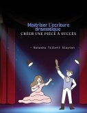 Maîtriser l'écriture dramatique - Créer une pièce à succès