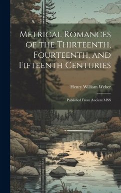 Cover Metrical Romances of the Thirteenth, Fourteenth, and Fifteenth Centuries: Published From Ancient MSS