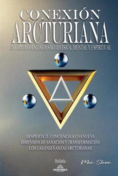 Conexión Arcturiana - Un Camino Hacia la Salud Física, Mental y Espiritual - Stone, Max