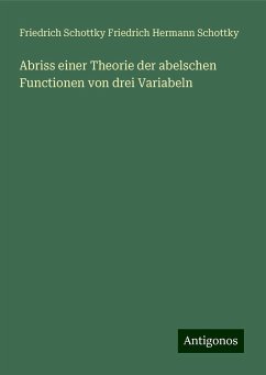 Abriss einer Theorie der abelschen Functionen von drei Variabeln - Friedrich Hermann Schottky, Friedrich Schottky