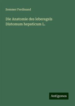 Die Anatomie des leberegels Distomum hepaticum L. - Sommer Ferdinand