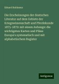 Die Erscheinungen der deutschen Literatur auf dem Gebiete der Kriegswissenschaft und Pferdekunde 1875-1879: mit einem Anhange: die wichtigsten Karten und Pläne Europa's systematisch und mit alphabetischem Register