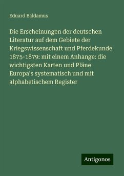 Die Erscheinungen der deutschen Literatur auf dem Gebiete der Kriegswissenschaft und Pferdekunde 1875-1879: mit einem Anhange: die wichtigsten Karten und Pläne Europa's systematisch und mit alphabetischem Register - Baldamus, Eduard