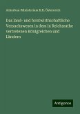 Das land- und forstwirthschaftliche Versuchswesen in dem in Reichsrathe vertretenen Königreichen und Ländern