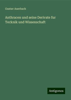 Anthracen und seine Derivate fur Tecknik und Wissenschaft - Auerbach, Gustav