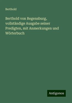 Berthold von Regensburg, vollständige Ausgabe seiner Predigten, mit Anmerkungen und Wörterbuch - Berthold